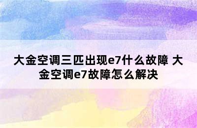 大金空调三匹出现e7什么故障 大金空调e7故障怎么解决